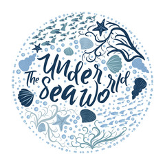 Hand drawn poster lettering quote Underwater world and different sea creatures in the shape of a circle. Design element with inspirational quote.