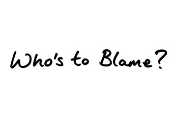 Whos to Blame?
