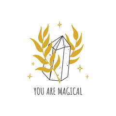 You are magical. Print with magic crystal and plants. Vector illustration.