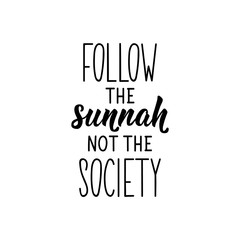 Follow the sunnah, not the society. Lettering. calligraphy vector. Ink illustration. Religion Islamic quote