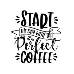 Start the Day with the Perfect Coffee-positive saying.
Good for home decor, textile print, poster, banner, gift design.