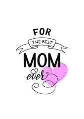 Mother's Day greeting card, for the best mom ever vector illustration. Lettering, text isolated on white background