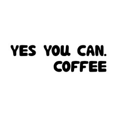 Yes you can, coffee. Cute hand drawn doodle bubble lettering. Isolated on white background. Vector stock illustration.