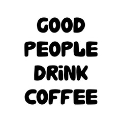 Good people drink coffee. Cute hand drawn doodle bubble lettering. Isolated on white background. Vector stock illustration.