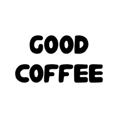 Good coffee. Cute hand drawn doodle bubble lettering. Isolated on white background. Vector stock illustration.