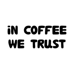 In coffee we trust. Cute hand drawn doodle bubble lettering. Isolated on white background. Vector stock illustration.