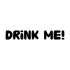 Drink me. Cute hand drawn doodle bubble lettering. Isolated on white background. Vector stock illustration.