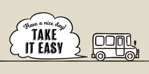 A bus that runs while producing gas. The shape of the gas is speech balloon. The word "Take it easy" on the balloon. © kotatsu