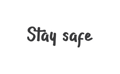 Stay safe lettering text, calligraphy banner with motivational words. Hand drawn letters style typo.