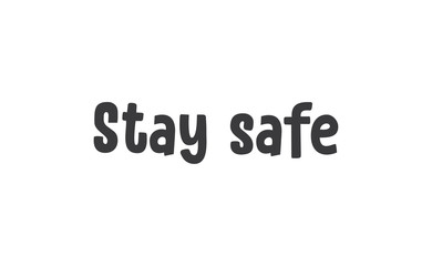 Stay safe lettering text, calligraphy banner with motivational words. Hand drawn letters style typo.