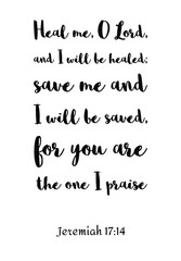Heal me, O Lord, and I will be healed; save me and I will be saved, for you are the one I praise. Bible verse, quote