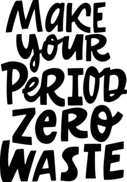make youe period zero waste eco slogan for add reusable pad, menstruation cup etc. hand lettering zero waste lifestyle