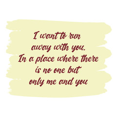 I want to run away with you. In a place where there is no one but only me and you. Vector Quote