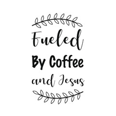 Fueled By Coffee and Jesus. Vector Quote