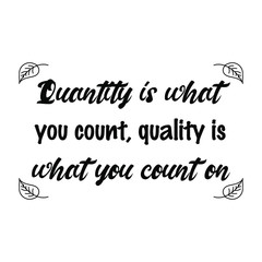 Quantity is what you count, quality is what you count on. Vector Quote