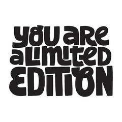 You are limited edition 