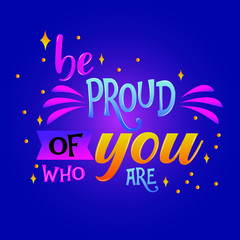 Be proud of who you are quote. Hand drawn calligraphy style lettering logo phrase. Colorful blue, pink, yellow text. 
