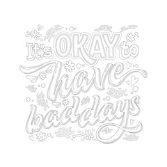 Stop depression typography coloring page for adults. It's OKAY to have bad days - hand drawn lettering phrase.