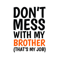 Don't mess with my Brother that's my job Typography Vector