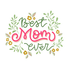 Fototapeta na wymiar Best Mom Ever. Hand drawn lettering illustration with branches, flowers and leaves. Design for Mother's Day greeting card.