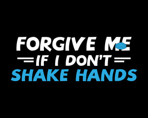 Forgive me If I Don't Shake Hands  / Funny Text Quote Tshirt Design Poster Vector Illustration