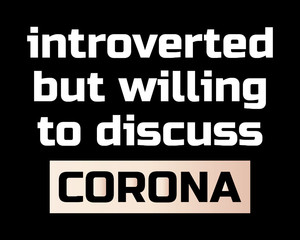 Introverted But Willing to Discuss Corona / Beautiful Text Quote Tshirt Design Poster Vector Illustration