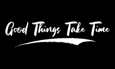 Good Things Take Time Calligraphy Black Color Text On Black Background