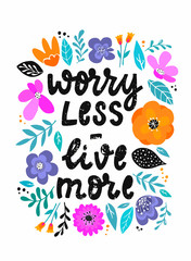 hand lettering inspirational quote 'Worry less, live more' decorated with flowers and leaves. Poster, banner, print, card, sign, etc. Festive typography inscrption. 