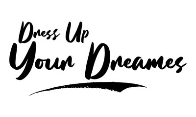 Dress Up Your Dreames Phrase Saying Quote Text or Lettering. Vector Script and Cursive Handwritten Typography 
For Designs Brochures Banner Flyers and T-Shirts.