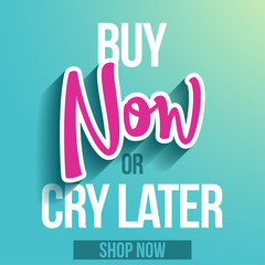Buy now, or cry later - banner with paper cut out now word and text, flyer, invitation, poster, web site or advertising banner. Social media post advertisement publicity. Online webShop slogan.