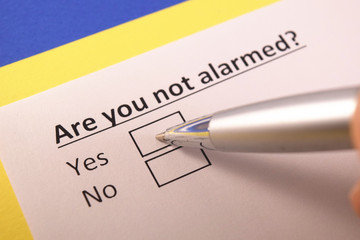 Are you not alarmed? Yes or no?