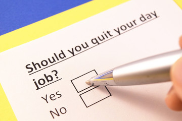 Should you quit your day job? Yes or no?