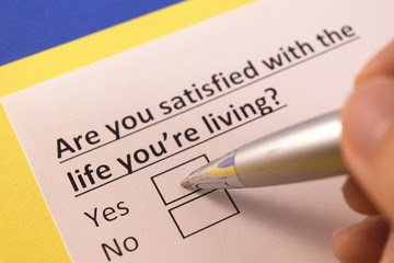 Are you satisfied with the life you're living? Yes or no?