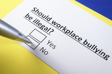 Should workplace bullying be illegal? Yes or no?
