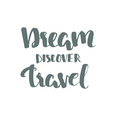 Dream discover travel quote, hand written lettering, isolated on white, vector illustration
