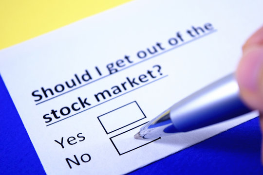 Should I get out of the stock market? Yes or no?