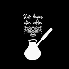 Hand lettering quote Life begins after coffee. Home made drink in Turkish cezve. Chalk on blackboard vector illustration.