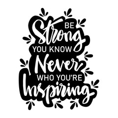 Fototapeta premium Be strong you know never who you're inspiring. Motivational quote.