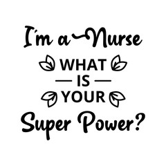 I am a nurse, what is your superpower - text word Hand drawn Lettering card. Modern brush calligraphy t-shirt Vector illustration.inspirational design for posters, flyers, banners background . 