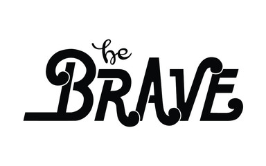 Be Brave. Vector hand drawn illustration design for poster, t shirt print and post card.