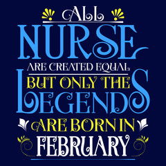 All nurse created equal but legends born in february:Legends Saying & quotes:100% vector best for colour t shirt, pillow,mug, sticker and other Printing media.