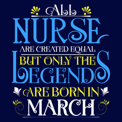 All nurse created equal but legends born in March:Legends Saying & quotes:100% vector best for colour t shirt, pillow,mug, sticker and other Printing media.