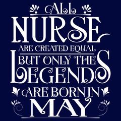All nurse created equal but legends born in May:Legends Saying & quotes:100% vector best for white t shirt, pillow,mug, sticker and other Printing media.