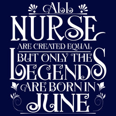 All nurse created equal but legends born in JUNE:Legends Saying & quotes:100% vector best for white t shirt, pillow,mug, sticker and other Printing media.