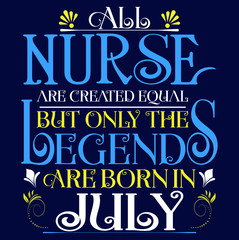 All nurse created equal but legends born in JULY:Legends Saying & quotes:100% vector best for colour t shirt, pillow,mug, sticker and other Printing media.