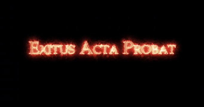 Exitus Acta Probat written with fire. Loop