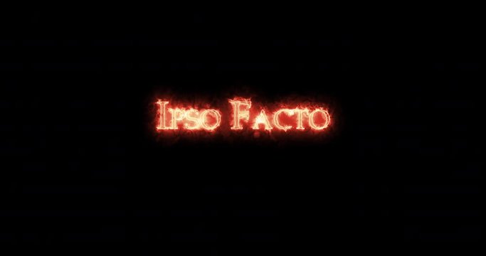 Ipso facto written with fire. Loop