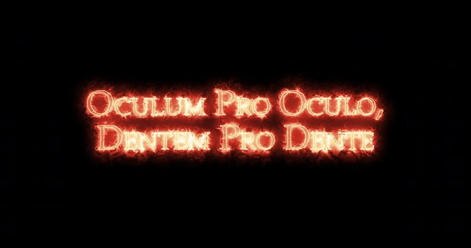 Oculum pro oculo dentem pro dente written with fire. Loop