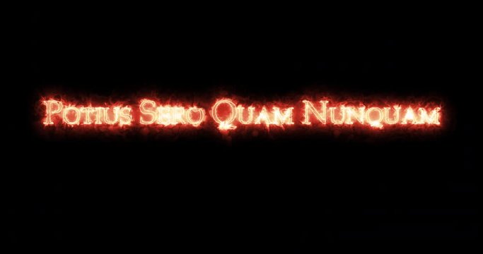 Potius sero quam nunquam written with fire. Loop