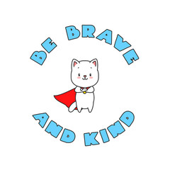 
Be brave and kind. Illustration of cute white cat in super hero costume isolated on a white background. Can be used for t-short print, poster or card. Vector 8 EPS.